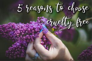 5 Reasons You Should Choose Cruelty Free